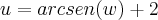 u=arcsen(w)+2 u=arcsen(w)+2