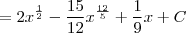 = 2 x^{\frac{1}{2}} - \frac{15}{12}x^{\frac{12}{5}} + \frac{1}{9}x + C