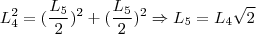 L_4^2 = (\frac{L_5}{2})^2 + (\frac{L_5}{2})^2 \Rightarrow L_5 = L_4 \sqrt{2}