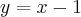 y=x-1
