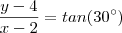 \frac{y-4}{x-2} = tan(30^{\circ}) \frac{y-4}{x-2} = tan(30^{\circ})