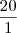 \frac{20}{1}