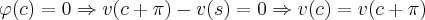 \varphi(c)=0\Rightarrow v(c+\pi)-v(s)=0\Rightarrow v(c)=v(c+\pi) \varphi(c)=0\Rightarrow v(c+\pi)-v(s)=0\Rightarrow v(c)=v(c+\pi)