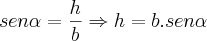 sen\alpha=\frac{h}{b} \Rightarrow h=b.sen\alpha sen\alpha=\frac{h}{b} \Rightarrow h=b.sen\alpha