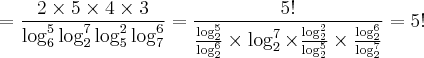 = \frac{2 \times 5 \times 4 \times 3}{\log_{6}^{5} \log_{2}^{7} \log_{5}^{2} \log_{7}^{6}} = \frac{5!}{\frac{\log_{2}^{5}}{\log_{2}^{6}} \times \log_{2}^{7} \times \frac{\log_{2}^{2}}{\log_{2}^{5}} \times \frac{\log_{2}^{6}}{\log_{2}^{7}} } = 5! = \frac{2 \times 5 \times 4 \times 3}{\log_{6}^{5} \log_{2}^{7} \log_{5}^{2} \log_{7}^{6}} = \frac{5!}{\frac{\log_{2}^{5}}{\log_{2}^{6}} \times \log_{2}^{7} \times \frac{\log_{2}^{2}}{\log_{2}^{5}} \times \frac{\log_{2}^{6}}{\log_{2}^{7}} } = 5!