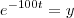 e^{-100t} = y e^{-100t} = y
