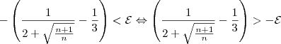 -\left(\frac{1}{2+\sqrt{\frac{n+1}{n}}} -\frac{1}{3}\right)<\mathcal{E} \Leftrightarrow \left(\frac{1}{2+\sqrt{\frac{n+1}{n}}} -\frac{1}{3}\right)>-\mathcal{E}