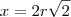 x = 2r\sqrt2 x = 2r\sqrt2
