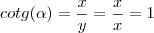 cotg(\alpha)=\frac{x}{y}=\frac{x}{x}=1