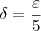 \delta = \frac{\varepsilon}{5}