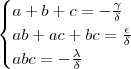 \begin{cases} a+b+c = - \frac{\gamma}{\delta } \\ ab + ac + bc = \frac{\epsilon}{ \delta } \\ abc = - \frac{\lambda}{\delta} \end{cases} \begin{cases} a+b+c = - \frac{\gamma}{\delta } \\ ab + ac + bc = \frac{\epsilon}{ \delta } \\ abc = - \frac{\lambda}{\delta} \end{cases}