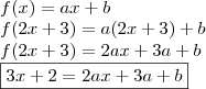 \\ f(x) = ax + b \\ f(2x + 3) = a(2x + 3) + b \\ f(2x + 3) = 2ax + 3a + b \\ \boxed{3x + 2 = 2ax + 3a + b}