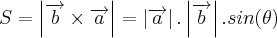 S = \left| \overrightarrow{b}\times \overrightarrow{a} \right|=\left|\overrightarrow{a} \right| . \left|\overrightarrow{b} \right|.sin(\theta) S = \left| \overrightarrow{b}\times \overrightarrow{a} \right|=\left|\overrightarrow{a} \right| . \left|\overrightarrow{b} \right|.sin(\theta)