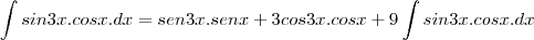 \int sin3x.cosx.dx=sen3x.senx+3cos3x.cosx+9\int sin3x.cosx.dx