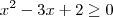 x^2 -3x + 2 \geq 0