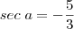 sec \; a = -\frac53