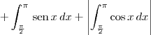 + \int_{\frac{\pi}{2}}^{\pi} \,\textrm{sen}\, x \,dx + \left| \int_{\frac{\pi}{2}}^{\pi} \cos x \, dx\right|