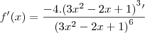 f'(x)=\frac{-4.{(3{x}^{2}-2x+1)}^{3}'}{{(3{x}^{2}-2x+1)}^{6}} f'(x)=\frac{-4.{(3{x}^{2}-2x+1)}^{3}'}{{(3{x}^{2}-2x+1)}^{6}}