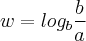 w=log_{b}{\frac{b}{a}}