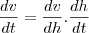 \frac{dv}{dt}=\frac{dv}{dh}.\frac{dh}{dt}