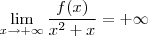 \[\lim_{x \rightarrow + \infty } \frac{f(x)}{x^2 + x} = +\infty\]