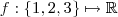 f : \{1,2,3\} \mapsto \mathbb{R} f : \{1,2,3\} \mapsto \mathbb{R}