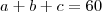 a+b+c=60