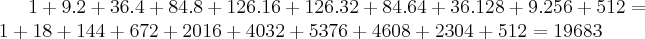 1+9.2+36.4+84.8+126.16+126.32+84.64+36.128+9.256+512=1+18+144+672+2016+4032+5376+4608+2304+512=19683 1+9.2+36.4+84.8+126.16+126.32+84.64+36.128+9.256+512=1+18+144+672+2016+4032+5376+4608+2304+512=19683