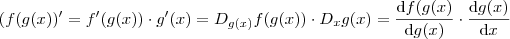 ( f(g(x) ) ' = f' (g(x) ) \cdot g'(x) = D_{g(x)} f(g(x)) \cdot D_x g(x) = \frac{ \mathrm {d} f(g(x) }{ \mathrm {d} g(x) } \cdot \frac{ \mathrm {d} g(x) }{ \mathrm {d} x } ( f(g(x) ) ' = f' (g(x) ) \cdot g'(x) = D_{g(x)} f(g(x)) \cdot D_x g(x) = \frac{ \mathrm {d} f(g(x) }{ \mathrm {d} g(x) } \cdot \frac{ \mathrm {d} g(x) }{ \mathrm {d} x }