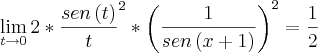 \lim_{t\rightarrow0} 2*{\frac{sen\left(t \right)}{t}}^{2}*{\left(\frac{1}{sen\left(x +1\right)} \right)}^{2}=\frac{1}{2}