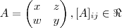 A = \begin{pmatrix} x & z \\ w & y \end{pmatrix} , [A]_{ij} \in \Re