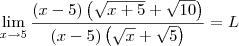 \lim_{x\to 5}\frac{(x-5)\left(\sqrt{x+5}+\sqrt{10}\right)}{(x - 5)\left(\sqrt{x}+\sqrt{5}\right)} = L