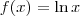 f(x) = \ln x