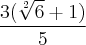 \frac{3(\sqrt[2]{6}+1)}{5}