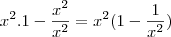 x^2 . 1 - \frac{x^2}{x^2} = x^2 (1 - \frac{1}{x^2})