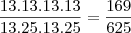 \frac{13.13.13.13}{13.25.13.25}=\frac{169}{625} \frac{13.13.13.13}{13.25.13.25}=\frac{169}{625}