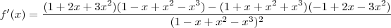 f^\prime(x) = \frac{(1 + 2x + 3x^2)(1 - x +x^2 - x^3) - (1 + x + x^2 + x^3)(-1+2x - 3x^2)}{(1 - x +x^2 - x^3)^2}