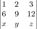 \begin{vmatrix}
1 & 2 & 3 \\
6 & 9 & 12 \\
x & y & z
\end{vmatrix} \begin{vmatrix}
1 & 2 & 3 \\
6 & 9 & 12 \\
x & y & z
\end{vmatrix}