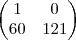 \begin{pmatrix}
  1 & 0  \\ 
 60 & 121 
\end{pmatrix}