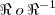 \Re\:o\:{\Re}^{-1} \Re\:o\:{\Re}^{-1}
