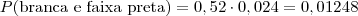 P(\mbox{branca e faixa preta}) = 0,52 \cdot 0,024 = 0,01248