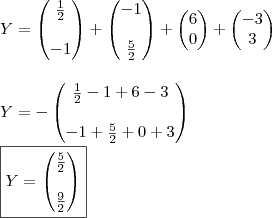 \\ Y =  \begin{pmatrix} \frac{1}{2} \\\\ - 1 \end{pmatrix} + \begin{pmatrix} - 1 \\\\ \frac{5}{2} \end{pmatrix} + \begin{pmatrix} 6 \\ 0 \end{pmatrix} + \begin{pmatrix} - 3 \\ 3 \end{pmatrix} \\\\\\ Y = - \begin{pmatrix} \frac{1}{2} - 1 + 6 - 3 \\\\ - 1 + \frac{5}{2} + 0 + 3 \end{pmatrix}  \\\\\ \boxed{Y = \begin{pmatrix} \frac{5}{2} \\\\ \frac{9}{2} \end{pmatrix}}