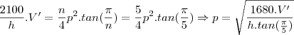 \frac{2100}{h}.V' = \frac{n}{4}p^{2}.tan(\frac{\pi }{n}) = \frac{5}{4}p^{2}.tan(\frac{\pi }{5}) \Rightarrow p=\sqrt{\frac{1680.V'}{h.tan(\frac{\pi }{5})}}