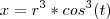 x = {r}^{3} * {cos}^{3}(t)