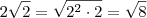 2\sqrt{2} = \sqrt{2^2 \cdot 2} = \sqrt{8} 2\sqrt{2} = \sqrt{2^2 \cdot 2} = \sqrt{8}