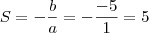 S = - \frac{b}{a} = - \frac{- 5}{1} = 5 S = - \frac{b}{a} = - \frac{- 5}{1} = 5