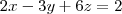2x - 3y + 6z =2