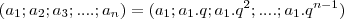 ({a}_{1};{a}_{2};{a}_{3};....;{a}_{n})=({a}_{1};{a}_{1}.q;{a}_{1}.{q}^{2};....;{a}_{1}.{q}^{n-1}) ({a}_{1};{a}_{2};{a}_{3};....;{a}_{n})=({a}_{1};{a}_{1}.q;{a}_{1}.{q}^{2};....;{a}_{1}.{q}^{n-1})