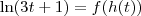 \ln (3t+1) = f(h(t))