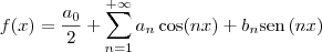 f(x) = \frac{a_0}{2} + \sum_{n=1}^{+\infty} a_n\cos(nx) + b_n\textrm{sen}\,(nx) f(x) = \frac{a_0}{2} + \sum_{n=1}^{+\infty} a_n\cos(nx) + b_n\textrm{sen}\,(nx)